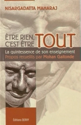 Etre rien, c'est être tout : la quintessence de son enseignement - Nisargadatta