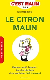 Le citron malin : maison, santé, beauté... tous les bienfaits d'un ingrédient 100 % naturel - Julie Frédérique