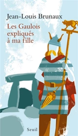 Les Gaulois expliqués à ma fille - Jean-Louis Brunaux