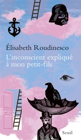 L'inconscient expliqué à mon petit-fils - Elisabeth Roudinesco