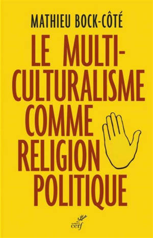 Le multiculturalisme comme religion politique - Mathieu Bock-Côté