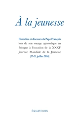 A la jeunesse : homélies et discours du pape François lors de son voyage apostolique en Pologne à l'occasion des XXXIes Journées mondiales de la jeunesse (27-31 juillet 2016) - François