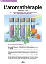 L'aromathérapie : l'art d'utiliser les pouvoirs des huiles essentielles et l'âme odorante des plantes