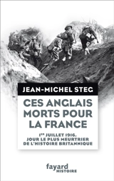 Ces Anglais morts pour la France : le jour le plus meurtrier de l'histoire britannique : 1er juillet 1916 - Jean-Michel Steg