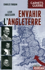 Envahir l'Angleterre : leur obsession : 1588, 1805, 1940 - Charles Turquin