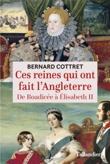 Ces reines qui ont fait l'Angleterre : de Boadicée à Elizabeth II - Bernard Cottret