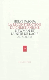 Newman, la reconstruction du christianisme : essai sur l'unité de l'agir - Hervé Pasqua