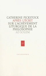 Après l'écrit : de l'achèvement liturgique de la philosophie - Catherine Pickstock