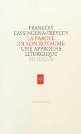 La parole en son royaume : une approche liturgique - François Cassingena-Trévedy