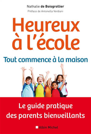 Heureux à l'école : tout commence à la maison : le guide pratique des parents bienveillants - Nathalie de Boisgrollier