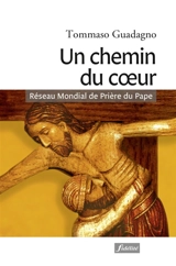 Un chemin du coeur : itinéraire spirituel pour entrer dans le Réseau mondial de prière du pape, l'apostolat de la prière - Tommaso Guadagno