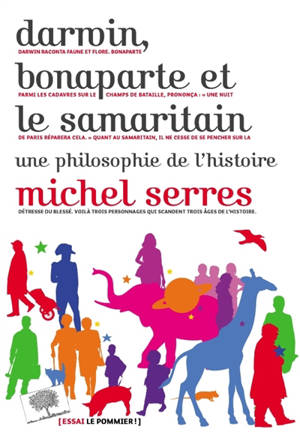 Darwin, Bonaparte et le Samaritain : une philosophie de l'histoire - Michel Serres