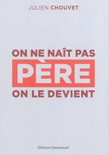 On ne naît pas père, on le devient - Julien Chouvet