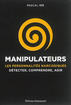 Manipulateurs : les personnalités narcissiques : détecter, comprendre, agir - Pascal Ide