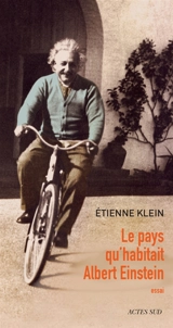 Le pays qu'habitait Albert Einstein : essai - Etienne Klein