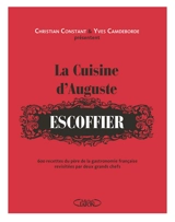 La cuisine d'Auguste Escoffier : 600 recettes du père de la gastronomie française revisitées par deux grands chefs - Christian Constant