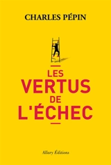 Les vertus de l'échec - Charles Pépin