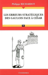 Les erreurs stratégiques des Gaulois face à César - Philippe Richardot