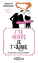 J'te kiffe-Je t'aime : 69 histoires de mots d'amour - Mariette Darrigrand