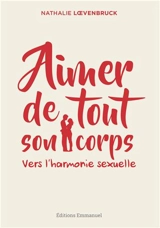 Aimer de tout son corps : vers l'harmonie sexuelle - Nathalie Loevenbruck