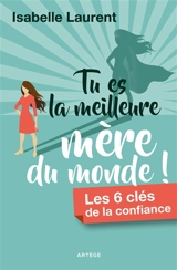 Tu es la meilleure mère du monde ! : les 6 clés de la confiance - Isabelle Laurent