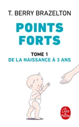 Points forts. Vol. 1. De la naissance à 3 ans : les moments essentiels du développement de votre enfant - Thomas Berry Brazelton