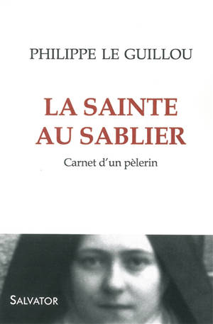 La sainte au sablier : carnet d'un pèlerin - Philippe Le Guillou