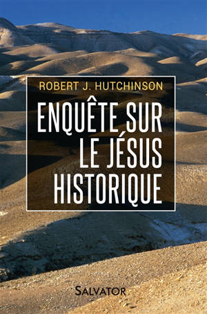 Enquête sur le Jésus historique : de nouvelles découvertes sur Jésus de Nazareth confirment les récits des Evangiles - Robert J. Hutchinson