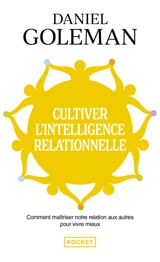 Cultiver l'intelligence relationnelle : comment maîtriser notre relation aux autres pour vivre mieux - Daniel Goleman