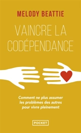 Vaincre la codépendance : comment ne plus assumer les autres et leurs problèmes, mais vivre sa vie pleinement et librement - Melody Beattie
