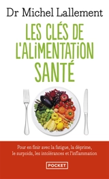 Les clés de l'alimentation santé : pour en finir avec la fatigue, la déprime, le surpoids, les intolérances et l'inflammation - Michel Lallement