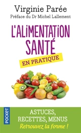 L'alimentation santé en pratique : conseils pratiques, astuces, recettes et menus : pour en finir avec le surpoids, les intolérances alimentaires et l'inflammation chronique - Virginie Parée