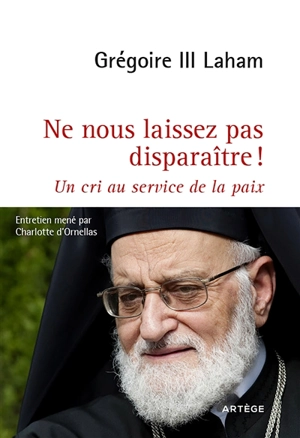 Ne nous laissez pas disparaître ! : un cri au service de la paix - Grégoire 3 Laham
