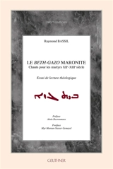 Le Beth-Gazo maronite : chants pour les martyrs, XIIe-XIIIe siècle : essai de lecture théologique - Raymond Bassil