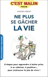 Ne plus se gâcher la vie : 8 étapes pour apprendre à lâcher prise, à se valoriser, à positiver... pour (re)trouver la joie de vivre ! - Aurore Aimelet