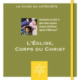 L'Eglise, corps du Christ : comment se fait-il que nous soyons encore chrétiens après 2.000 ans ? : le guide du catéchète