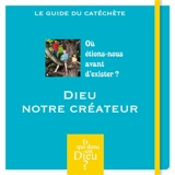 Dieu notre créateur : où étions-nous avant d'exister ? : le guide du catéchète
