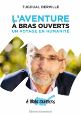 L'aventure A bras ouverts : un voyage en humanité - Tugdual Derville