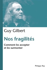 Nos fragilités : comment les accepter et les surmonter - Guy Gilbert