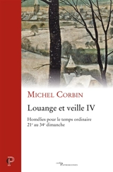 Louange et veille. Vol. 4. Homélies pour le temps ordinaire : 21e au 34e dimanche - Michel Corbin