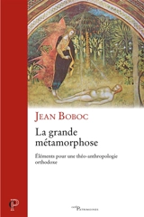 La grande métamorphose : éléments pour une théo-anthropologie orthodoxe - Jean Boboc