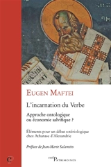 L'incarnation du Verbe : approche ontologique ou économie salvifique ? : éléments pour un débat sotériologique chez Athanase d'Alexandrie - Eugen Maftei