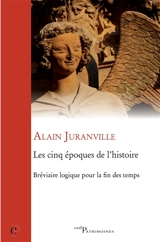 Les cinq époques de l'histoire : bréviaire logique pour la fin des temps - Alain Juranville