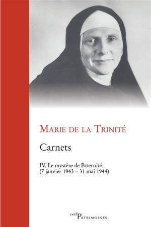 Carnets. Vol. 4. Le mystère de paternité (7 janvier 1943-31 mai 1944) - Marie de la Trinité
