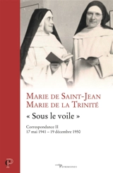 Correspondance. Vol. 2. Sous le voile : 17 mai 1941-19 décembre 1950 - Marie de Saint-Jean