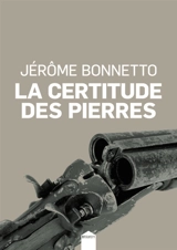 La certitude des pierres - Jérôme Bonnetto