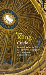 Credo : la confession de foi des Apôtres expliquée aux hommes d'aujourd'hui - Hans Küng
