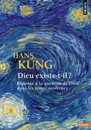 Dieu existe-t-il ? : réponse à la question de Dieu dans les temps modernes - Hans Küng