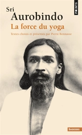 Sri Aurobindo : la force du yoga - Shri Aurobindo