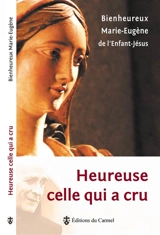 Heureuse celle qui a cru - Marie-Eugène de l'Enfant-Jésus